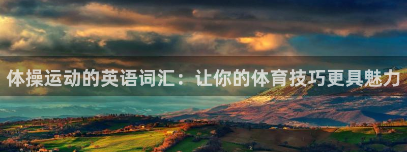 熊猫体育app官网入口：体操运动的英语词汇：让你的体育技巧更具魅力